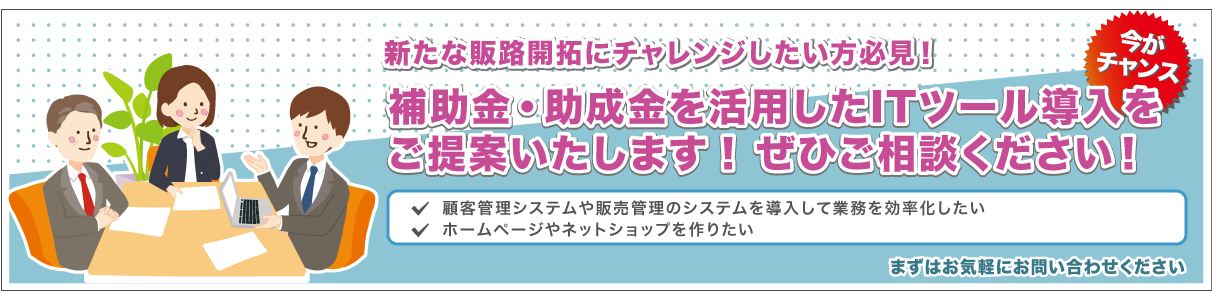 補助金・助成金を活用したITツール導入をご提案いたします！ぜひご相談ください！